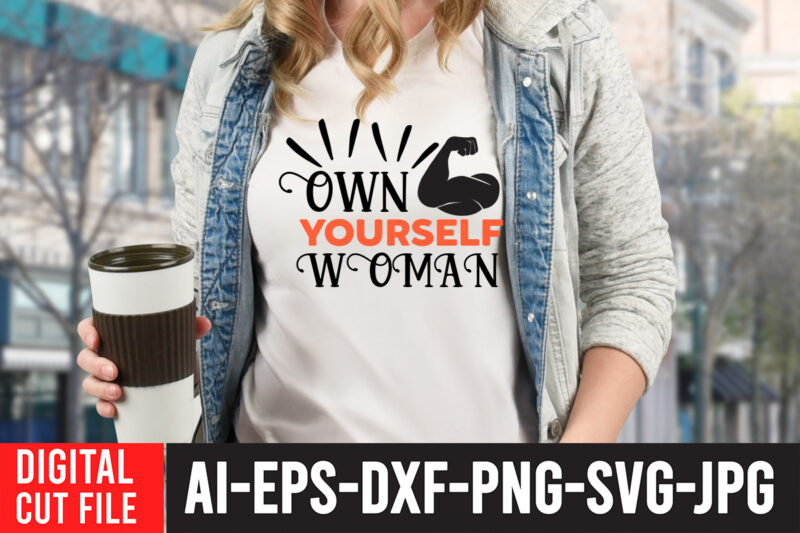 Own YourSelf Woman T-Shirt Design , Strong Woman SVG Bundle , Strong Woman SVG Bundle Quotes, Strong Woman T-Shirt Design, I Am Woman SVG, Women Empowerment svg, fierce svg, Girl