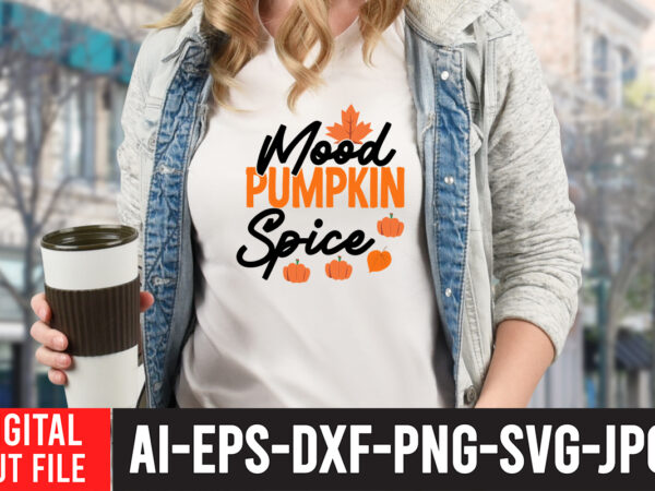 Mood pumpkin spice t-shirt design ,mood pumpkin spice svg cut file , fall svg bundle, autumn svg, hello fall svg, pumpkin patch svg, sweater weather svg, fall shirt svg, thanksgiving