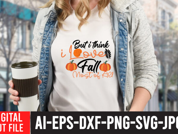 But i think i love fall most of all svg cut file t shirt template