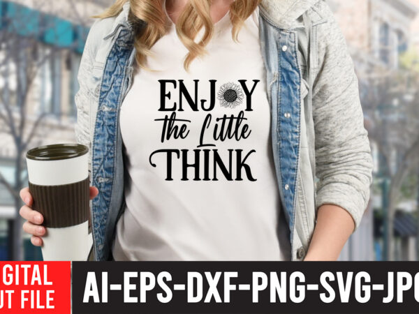 Enjoy the little think t-shirt design , enjoy the little think svg cut file , sunflower quotes svg bundle, sunflower svg, flower svg, summer svg,sunshine svg bundle,motivation,cricut cut files silhouette,svg,png,sunflower