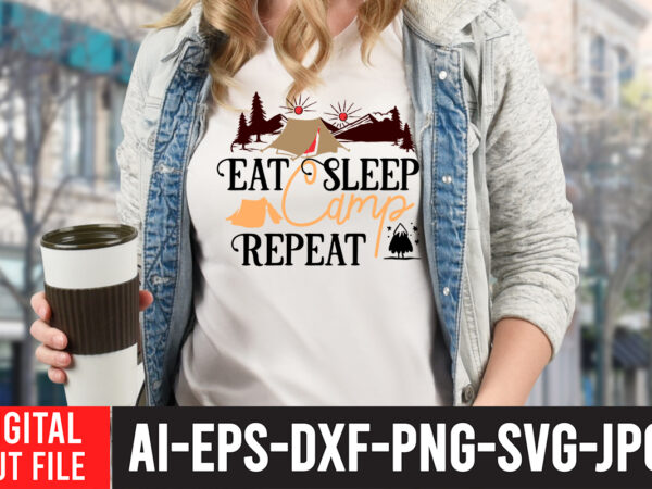 Eat sleep camp repeat t-shirt design ,eat sleep camp repeat svg cut file , t shirt camping, bucket cut file designs, camping buddies ,t shirt camping, bundle svg camping, chic