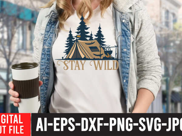 Stay wild svg cut file , t shirt camping, bucket cut file designs, camping buddies ,t shirt camping, bundle svg camping, chic t shirt camping, chick t shirt camping, christmas