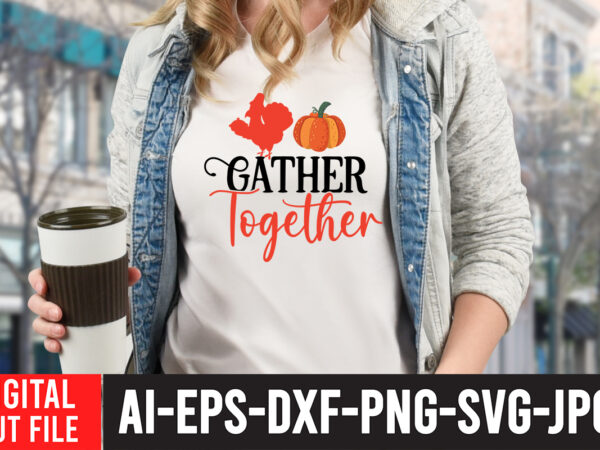 Gather together t-shirt design, fall t-shirt design bundle , fall svg bundle quotes , funny fall svg bundle 20 design , fall svg bundle, autumn svg, hello fall svg, pumpkin