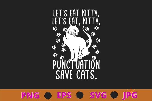 Funny Lets Eat Kitty Punctuation Saves Cats Cat Lover T-Shirt design svg, funny car lover, cat mom, cat lady, cat quote