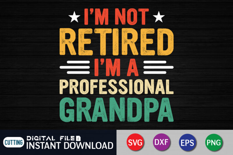 I’m Not Retired I’m a Professional Grandpa shirt print template t shirt design for sale