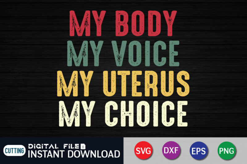 Pro Choice My Body My Voice My Uterus My Choice Svg Shirt, women’s rights t-shirt, women power svg shirt print templete