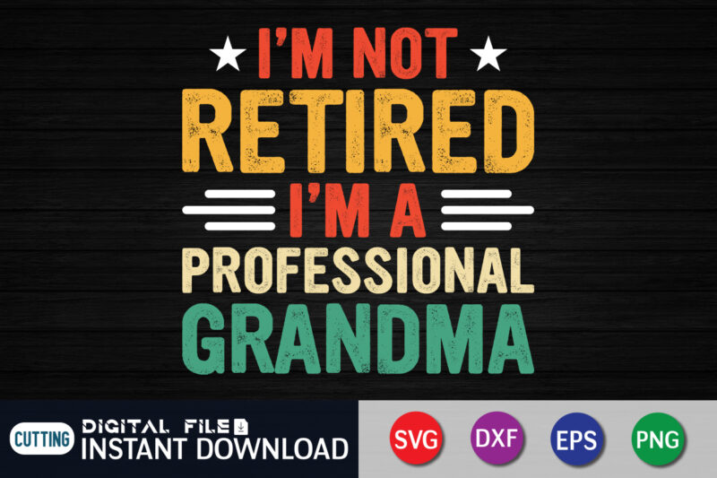 I’m Not Retired I’m a Professional Grandma shirt print template t shirt design for sale