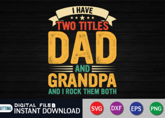 I Have Two Titles Dad And Grandpa And I Rock Them Both t shirt vector illustration