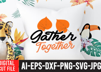 Gather Together T-Shirt Design , Fall SVG Bundle , Autumn SVG Bundle , Thanksgiving SVG Bundle, Fall SVG Quotes , Fall SVG Bundle Quotes , Happy Fall SVG Design ,