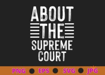 Abort The Supreme SCOTUS Court Pro Choice Roe v Wade T-Shirt design svg,