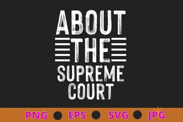 Abort the supreme scotus court pro choice roe v wade t-shirt design svg,