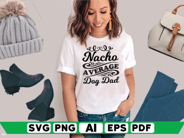Nacho average dog dad T shirt vector artwork