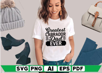 Greatest Labrador Dad Ever t shirt design template