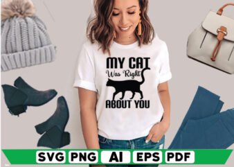My Cat Was Right About You t shirt designs for sale