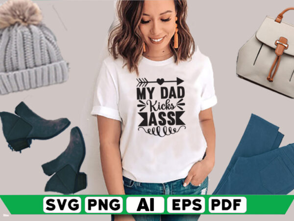 My dad kicks ass t shirt designs for sale
