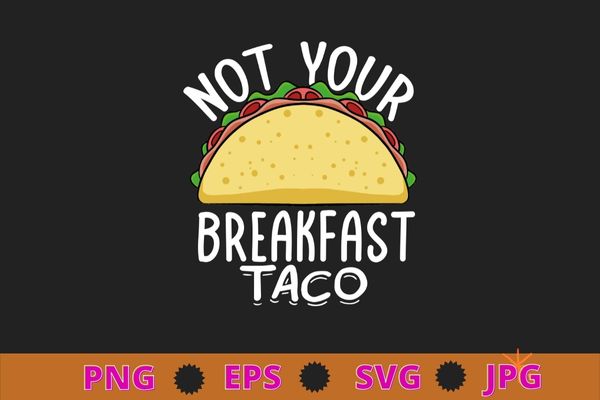 Not Your Breakfast Taco funny T-Shirt design svg, Not Your Breakfast Taco png