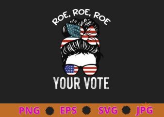 Womens Roe Roe Roe Your Vote Messy Bun US Flag T-Shirt design svg, Roe Your Vote Pro Choice png, Roe Roe Roe Your Vote, Simple Pro Choice, Vote- Voting T-Shirt