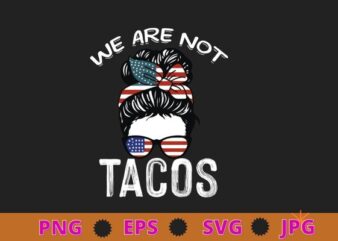 We Are Not Tacos Funny Jill Biden T-Shirt design svg, We Are Not Tacos png, ill Biden Breakfast,