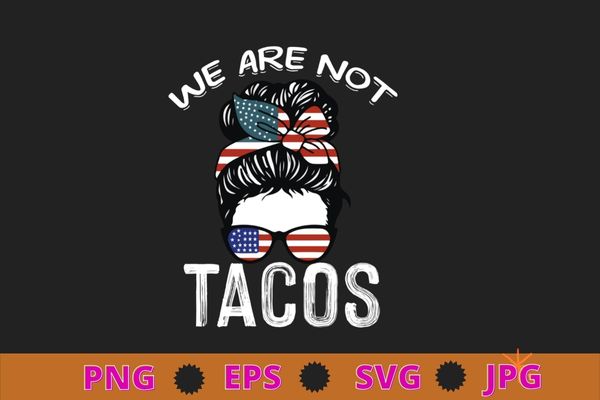 We are not tacos funny jill biden t-shirt design svg, we are not tacos png, ill biden breakfast,