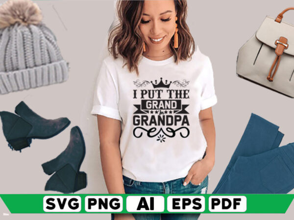 I put the grand in grandpa t shirt design for sale