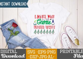 I Love You Gnome Maier What,gnome sweet gnome svg,gnome tshirt design, gnome vector tshirt, gnome graphic tshirt design, gnome tshirt design bundle,gnome tshirt png,christmas tshirt design,christmas svg design,gnome svg bundle