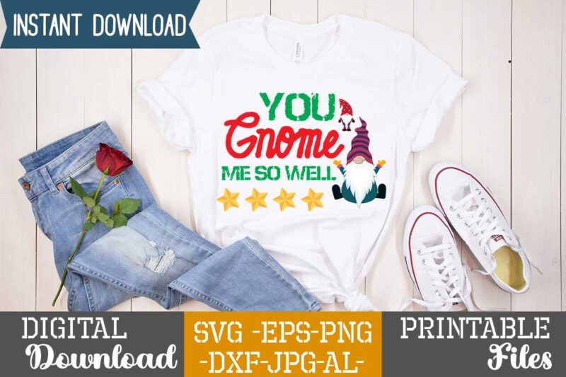 You Gnome Me So Well,gnome sweet gnome svg,gnome tshirt design, gnome vector tshirt, gnome graphic tshirt design, gnome tshirt design bundle,gnome tshirt png,christmas tshirt design,christmas svg design,gnome svg bundle on