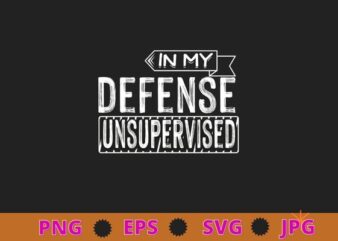 Funny In My Defense I Was Left Unsupervised T-Shirt design svg, Sarcasm shirt design, funny quote, sarcastic, nard, geek, humor quote, funny saying,