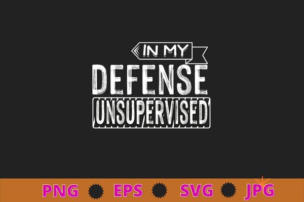 Funny in my defense i was left unsupervised t-shirt design svg, sarcasm shirt design, funny quote, sarcastic, nard, geek, humor quote, funny saying,