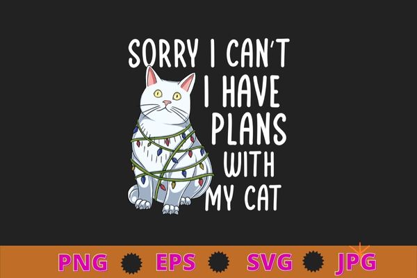 Sorry i can’t i have plans with my cat t-shirt design svg, funny christmas cat, christmas lighting cat, cat mom, cat dad, kitty shirt, kitten svg,