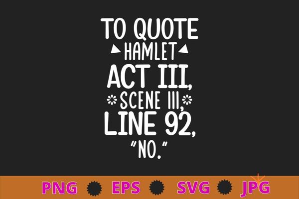 To quote hamlet funny literary t-shirt design svg, sarcasm shirt design, funny quote, sarcastic, nard, geek, humor quote, funny saying