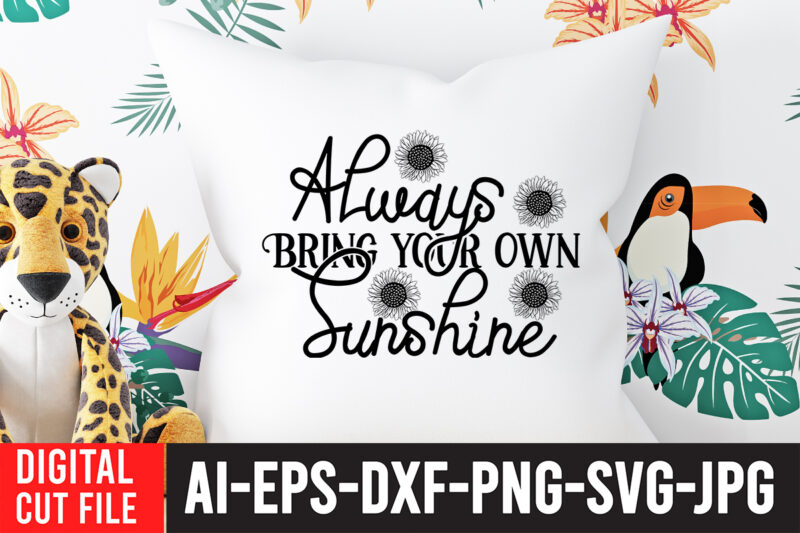 Always bring your own Sunshine T-Shirt Design , Always bring your own Sunshine SVG Cut File , Sunflower Quotes Svg Bundle, Sunflower Svg, Flower Svg, Summer Svg,Sunshine Svg Bundle,Motivation,Cricut cut