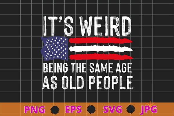 It’s Weird Being The Same Age As Old People American Flag T-Shirt design svg, usa flag,