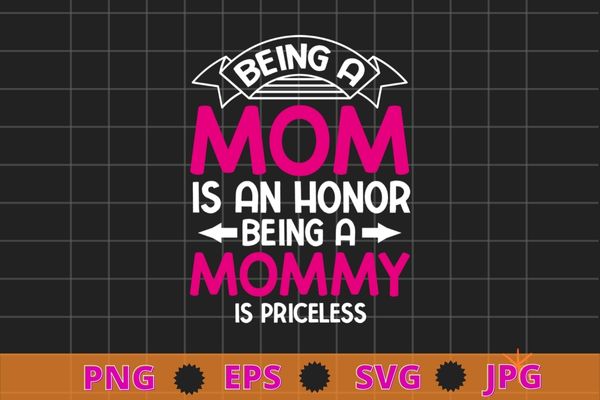 Womens Being a mom Is An Honor Being a mommy Is Priceless T-Shirt Design svg, Being a mom Is An Honor Being a mommy Is Priceless png