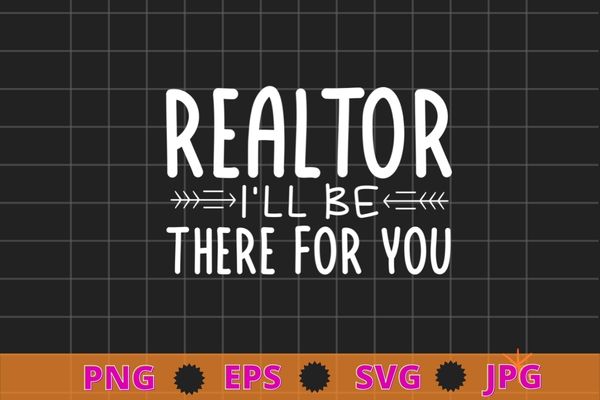 Realtor i’ll be there for you Funny T-shirt design svg, Realtor, Real Estate, Agent, Broker,