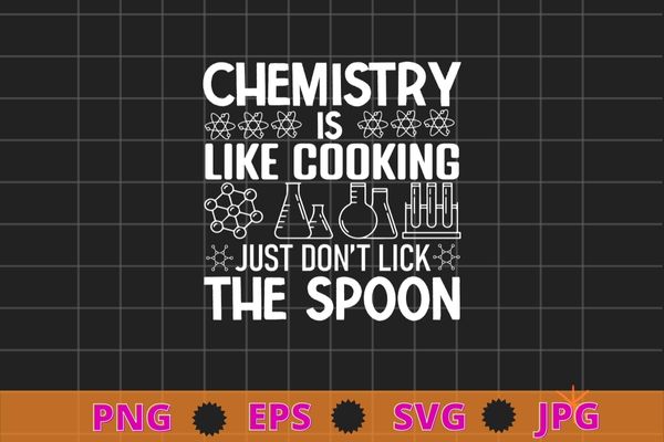 Chemistry is like Cooking just don’t lick the Spoon T-Shirt design svg, science, scientific study,