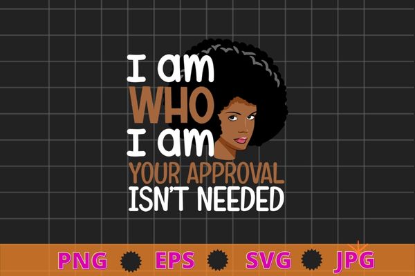 I am who i am your approval isn’t needed Black Queen Afro African American Women T-Shirt design svg, Curly Natura, Black Queen, Afro, African American, black history month