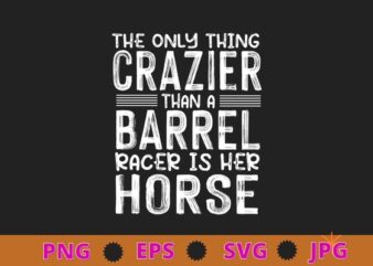 Women’s funny The only thing crazier than a barrel racer is her horse T-shirt design svg, barrel racer, Barrel Racing Horse, Horses Race Lover, Barrel Racing mom