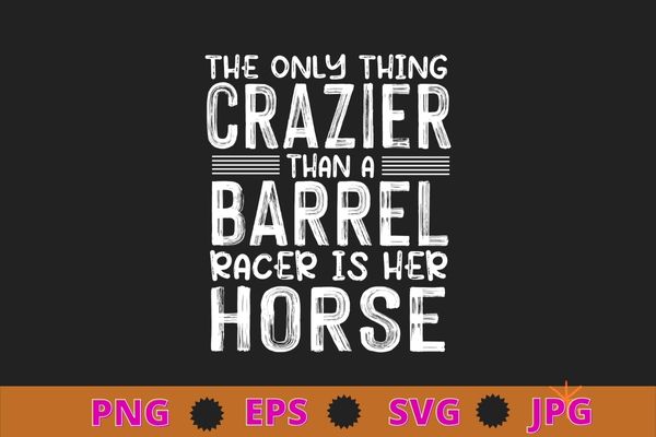 Women’s funny the only thing crazier than a barrel racer is her horse t-shirt design svg, barrel racer, barrel racing horse, horses race lover, barrel racing mom
