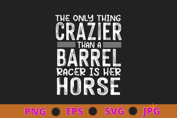 Women’s funny the only thing crazier than a barrel racer is her horse t-shirt design svg, barrel racer, barrel racing horse, horses race lover, barrel racing mom Women’s funny the only thing crazier than a barrel racer is her horse t-shirt design svg, barrel racer, barrel racing horse, horses race lover, barrel racing mom