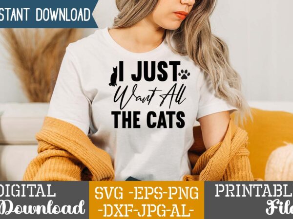 I just want all the cats,cat mama svg bundle, funny cat svg, cat svg, kitten svg, cat lady svg, crazy cat lady svg, cat lover svg, cats svg, dxf, png,funny t shirt design for sale