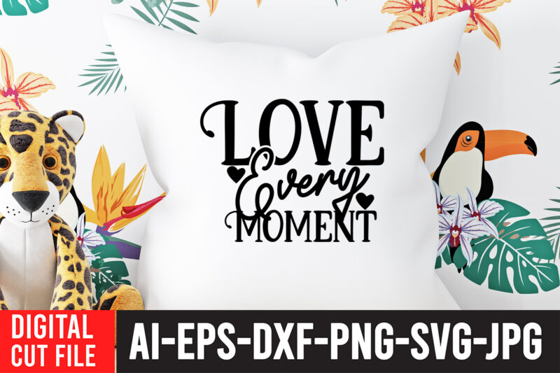 Love Every Moment SVG Cut File , Water Color SVG Bundle , Water Color SVG Bundle Quotes , Water Color SVG, Water Color SVG Quotes , Water Color T-Shirt Design