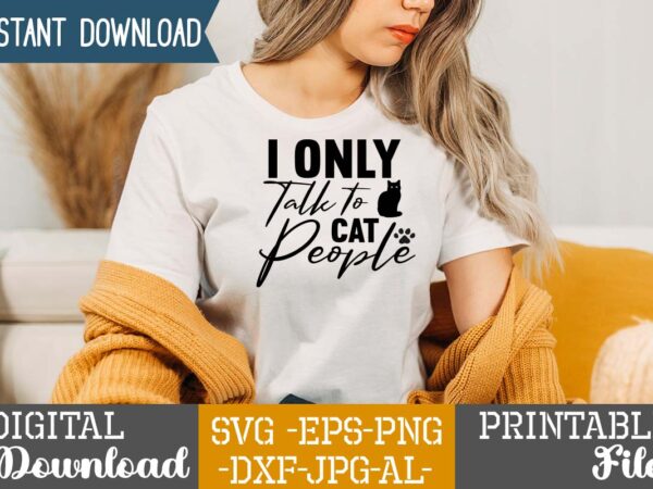 I only talk to cat people,cat mama svg bundle, funny cat svg, cat svg, kitten svg, cat lady svg, crazy cat lady svg, cat lover svg, cats svg, dxf, png,funny t shirt design for sale