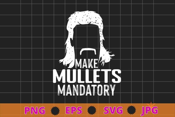 Make mullets mandatory hairstyle t-shirt design svg, hair style for men, mullets hair style png, haircut, haircut men,mullet girl