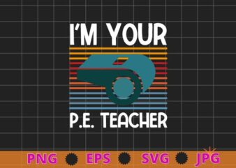 Vintage I’m your Pe Teacher Physical Education PE Teacher T-shirt design svg, Vintage, I’m your Pe Teacher, Physical Education, PE Teacher,
