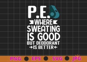 Physical Education PE Where Sweating Is Good PE Teacher T-Shirt design svg, Pe Teacher, Physical Education, PE Teacher,