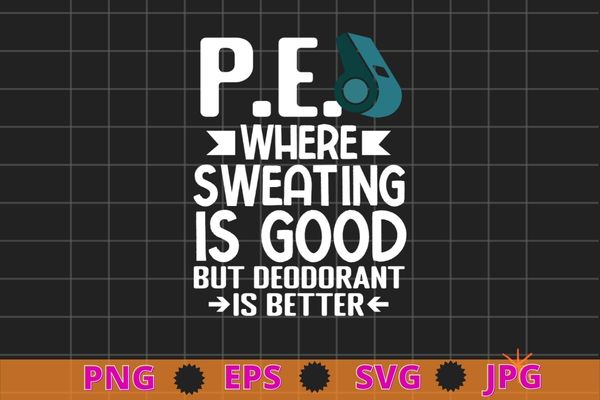 Physical education pe where sweating is good pe teacher t-shirt design svg, pe teacher, physical education, pe teacher,