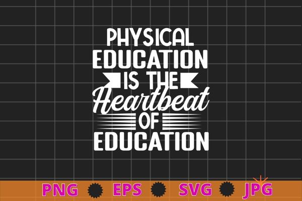 Physical Education Is Heartbeat Of Education Teacher School T-Shirt design svg, Pe Teacher, Physical Education, PE Teacher,