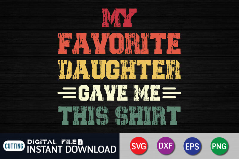 My Favorite Daughter Gave Me This Shirt print template t shirt design for sale