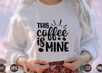 this coffee is mine t shirt designs for sale