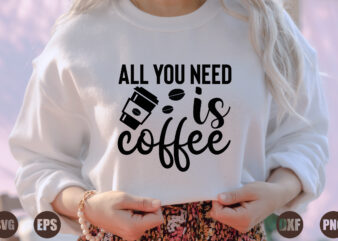 all you need is coffee t shirt vector